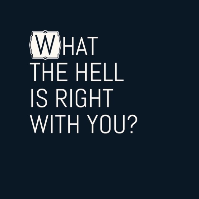 What the hell is right with you